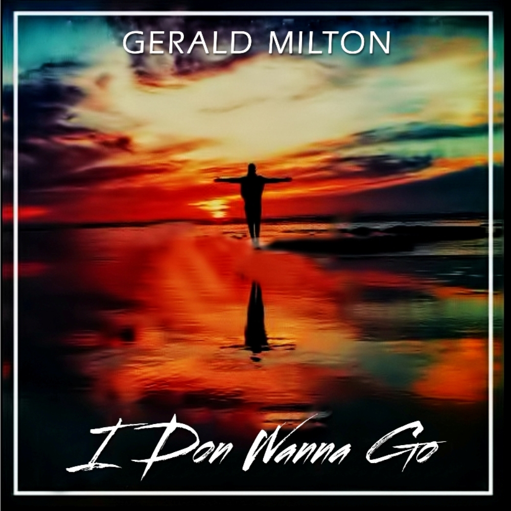 Gerald Milton, I Don Wanna Go, Music Reviews, Independent Music, Unsigned Artist, New Music Blog, Music Promotion,