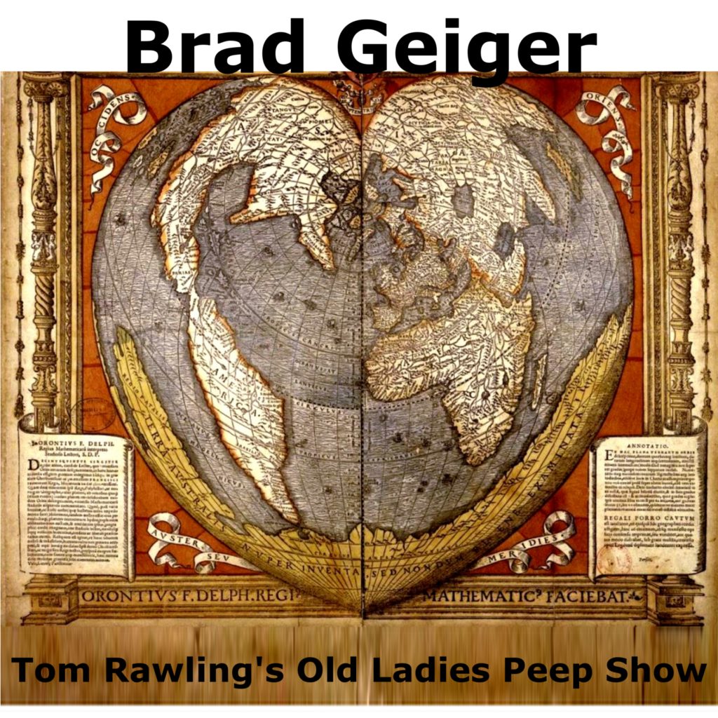 Tom Rawling's Old Ladies Peep Show, Brad Geiger, Album Review, Music Review, New Music Blog, Alternative Music Press, Free Music Promotion, Affordable Music Promotion, Music Review, Music Video, Indie Blog, Music Promotion, Free Music Promotion, Independent Music Forum, Support, Alternative Music Press, Indie Rock, UK Music Scene, Unsigned Bands, Blog Features, Interview, Exclusive, Folk Rock Blog, Indie Rock, EDM, How To Write Songs, Independent Music Blog