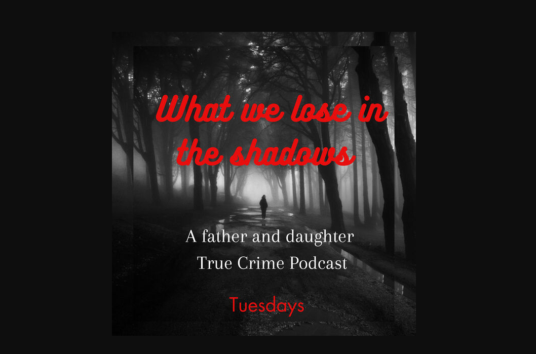 What We Lose In The Shadows A Father And Daughter True Crime Podcast